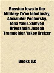 Russian Jews in the Military Ze'ev Jabotinsky, Alexander Pechersky, Iona Yakir, Semyon Krivoshein, Joseph Trumpeldor, Yakov Kreizer,1155488555,9781155488554