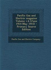 Pacific Gas and Electric Magazine Volume V.6 (June 1914-May 1915) - Primary Source Edition,1294562851,9781294562856
