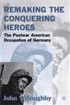 Remaking the Conquering Heroes The Postwar American Occupation of Germany,0312234007,9780312234003