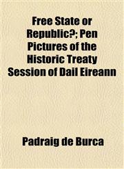 Free State or Republic?; Pen Pictures of the Historic Treaty Session of Dáil Eireann,1152247158,9781152247154