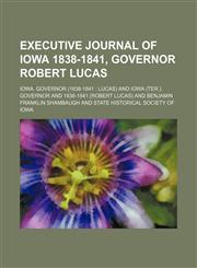Executive Journal of Iowa 1838-1841, Governor Robert Lucas,1150065109,9781150065101