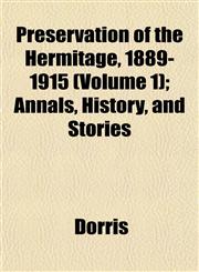 Preservation of the Hermitage, 1889-1915 (Volume 1); Annals, History, and Stories,1153528797,9781153528795