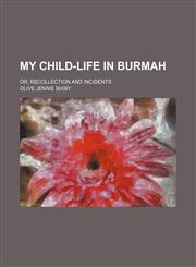 My Child-Life in Burmah; Or, Recollection and Incidents,1151358819,9781151358813