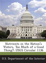 Nutrients in the Nation's Waters, Too Much of a Good Thing? Usgs Circular 1136,1287180523,9781287180524