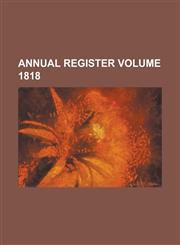 Annual Register Volume 1818,1130535649,9781130535648