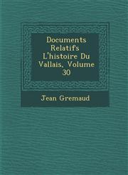 Documents Relatifs � L'histoire Du Vallais, Volume 30,1288151160,9781288151165