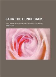 Jack the hunchback; a story of adventure on the coast of Maine,115074653X,9781150746536