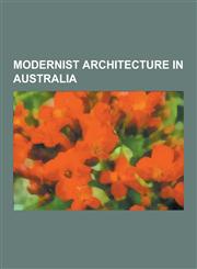 Modernist Architecture in Australia Sydney Opera House, National Gallery of Victoria, Harry Seidler, Robin Boyd, Frederick Romberg,1233135430,9781233135431