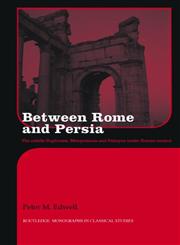 Between Rome and Persia (Routledge Monographs in Classical Studies) The Middle Euphrates, Mesopotamia and Palmyra Under Roman Control,041542478X,9780415424783