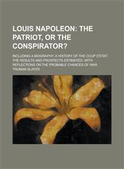 Louis Napoleon; Including a Biography; a History of the Coup D'etat; the Results and Prospects Estimated; with Reflections on the Probable Chances of War,1230064311,9781230064314