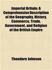 Imperial Britain; A Comprehensive Description of the Geography, History, Commerce, Trade, Government, and Religion of the British Empire,1152330225,9781152330221