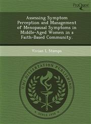 Assessing Symptom Perception and Management of Menopausal Symptoms in Middle-Aged Women in a Faith-Based Community.,1248942930,9781248942932