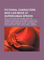 Fictional characters who can move at superhuman speeds Wile E. Coyote and Road Runner, Sonic the Hedgehog, Spider-Man, The Powerpuff Girls,1156469031,9781156469033