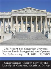 Crs Report for Congress Universal Service Fund: Background and Options for Reform: April 11, 2011 - Rl33979,1293255874,9781293255872