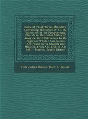 Index of Presbyterian Ministers, Containing the Names of All the Ministers of the Presbyterian Church in the United States of America With References,1287752519,9781287752516