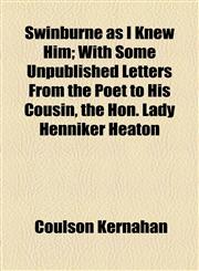 Swinburne as I Knew Him; With Some Unpublished Letters From the Poet to His Cousin, the Hon. Lady Henniker Heaton,1154464571,9781154464573