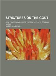 Strictures on the gout; with practical advice to the gouty people of Great Britain,1235837416,9781235837418