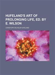 Hufeland's Art of prolonging life, ed. by E. Wilson,1236484568,9781236484567