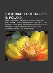 Expatriate footballers in Poland Dong Fangzhuo, John Paintsil, Marcelo Moretto, Oleg Salenko, Sergei Pareiko, Carlo Costly, Artjoms Rudņevs,1155621514,9781155621517