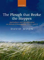 The Plough That Broke the Steppes Agriculture and Environment on Russia's Grasslands, 1700-1914,0199556431,9780199556434