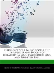Origins of Soul Music Book 4 The Influences and Success of Philadelphia Soul, Psychedelic Soul, and Blue-eyed Soul,1276235305,9781276235303