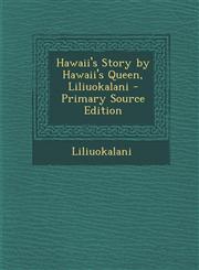 Hawaii's Story by Hawaii's Queen, Liliuokalani - Primary Source Edition,129469216X,9781294692164