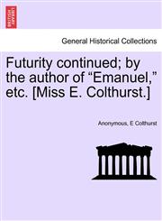 Futurity continued; by the author of "Emanuel," etc. [Miss E. Colthurst.],1241041172,9781241041175
