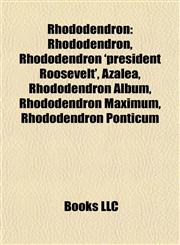 Rhododendron Rhododendron 'president Roosevelt', Azalea, Rhododendron Album, Rhododendron Maximum, Rhododendron Ponticum,115558404X,9781155584041