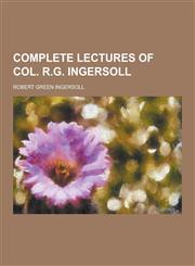 Complete Lectures of Col. R.G. Ingersoll,1230422528,9781230422527