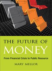 The Future of Money: From Financial Crisis to Public Resource,0745329942,9780745329949