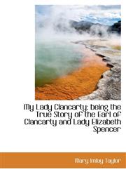 My Lady Clancarty; being the True Story of the Earl of Clancarty and Lady Elizabeth Spencer,1116143690,9781116143690