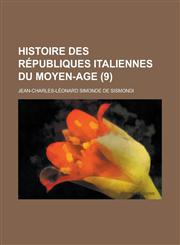 Histoire Des Republiques Italiennes Du Moyen-Age (9 ),1234487977,9781234487973