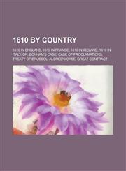 1610 by Country 1610 in England, 1610 in France, 1610 in Italy, Dr. Bonham's Case, Case of Proclamations, Treaty of Brussol, Aldred's,115772745X,9781157727453