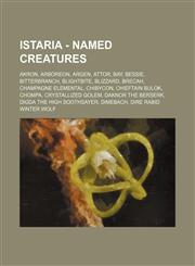 Istaria - Named Creatures Akron, Arboreon, Argen, Attor, Bay, Bessie, Bitterbranch, Blightbite, Blizzard, Brecah, Champagne Elemental, Chibycon, Chieftain Bulok, Chompa, Crystallized Golem, Daknor The Berserk, Digda the High Soothsayer, Dimebach, Dire Ra,1234791056,9781234791056