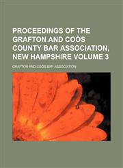 Proceedings of the Grafton and Coös County Bar Association, New Hampshire Volume 3,115080615X,9781150806155