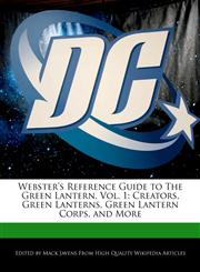 Webster's Reference Guide to The Green Lantern, Vol. 1 Creators, Green Lanterns, Green Lantern Corps, and More,1241725500,9781241725501