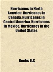 Hurricanes in North America Hurricanes in Canada, Hurricanes in Central America, Hurricanes in Mexico, Hurricanes in the United States,1157853331,9781157853336
