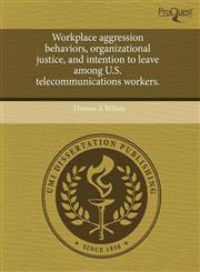Workplace aggression behaviors, organizational justice, and intention to leave among U.S. telecommunications workers.,1243752246,9781243752246