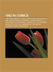 1982 in comics 1982 comic debuts, Comics characters introduced in 1982, Captain Marvel, Supergirl, Swamp Thing, If..., V for Vendetta,1156885442,9781156885444