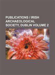 Publications | Irish Archaeological Society, Dublin Volume 2,113012746X,9781130127461