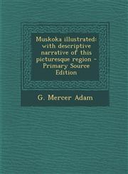 Muskoka Illustrated With Descriptive Narrative of This Picturesque Region - Primary Source Edition,1293747793,9781293747797