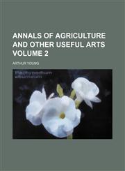 Annals of agriculture and other useful arts Volume 2,1236543440,9781236543448