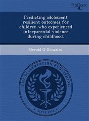 Predicting adolescent resilient outcomes for children who experienced interparental violence during childhood.,1249896770,9781249896777