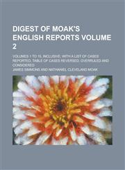 Digest of Moak's English Reports; Volumes 1 to 15, Inclusive, with a List of Cases Reported, Table of Cases Reversed, Overruled and Considered Volume 2,1236944887,9781236944887