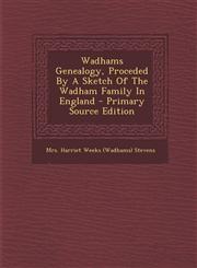 Wadhams Genealogy, Proceded By A Sketch Of The Wadham Family In England - Primary Source Edition,1295633124,9781295633128