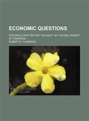 Economic Questions; Editorials Written for "The Navy", by Colonel Robert M. Thompson,1151561576,9781151561572