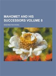 Mahomet and His Successors Volume 8,1230232982,9781230232980