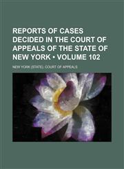 Reports of Cases Decided in the Court of Appeals of the State of New York (Volume 102),1154362132,9781154362138