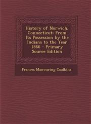 History of Norwich, Connecticut From Its Possession by the Indians to the Year 1866 - Primary Source Edition,1295788500,9781295788507