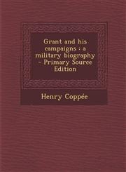 Grant and His Campaigns A Military Biography - Primary Source Edition,1287823017,9781287823018
